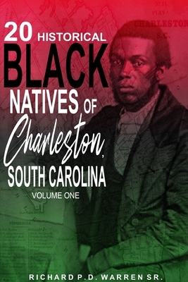 20 Historical Black Natives of Charleston, South Carolina: Volume One by Richard Warren