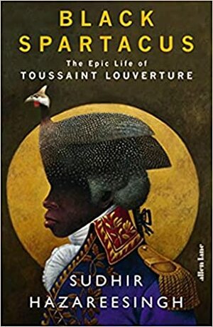 Black Spartacus: The Epic Life of Toussaint Louverture by Sudhir Hazareesingh