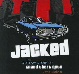 Jacked: The Outlaw Story of Grand Theft Auto by David Kushner