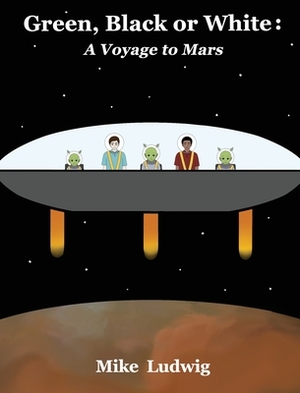 Green, Black or White: A Voyage to Mars by Mike Ludwig