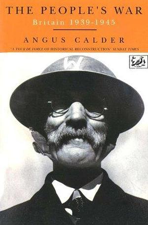 The People's War: Britain 1939-1945 by Angus Calder, Angus Calder