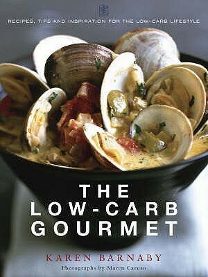 The Low-Carb Gourmet: Recipes, Tips and Inspiration for the Low-Carb Lifestyle. Karen Barnaby by Karen Barnaby