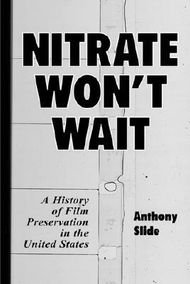 Nitrate Won't Wait: A History of Film Preservation in the United States by Anthony Slide