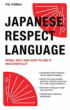 Japanese Respect Language: When, Why, and How to Use it Successfully by P.G. O'Neill