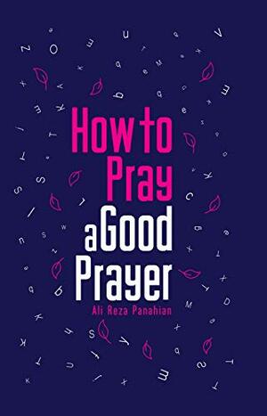 How to pray a good prayer by Ali Reza Panahian