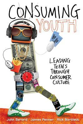 Consuming Youth: Leading Teens Through Consumer Culture by Rick Bartlett, John Berard, James Penner