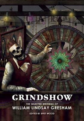 Grindshow: The Selected Writings of William Lindsay Gresham by David Ho, William Lindsay Gresham, Bret Wood