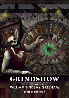 Grindshow: The Selected Writings of William Lindsay Gresham by William Lindsay Gresham, Bret Wood, David Ho