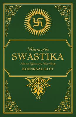 Return of the Swastika: Hate and Hysteria versus Hindu Sanity by Koenraad Elst