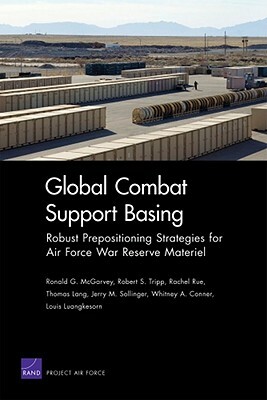 Global Combat Support: Robust Prepositioning Strategies for Air Force War Reserve Materiel by Robert S. Tripp, Rachel Rue, Ronald G. McGarvey