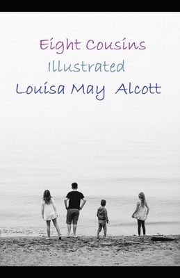 Eight Cousins Illustrated by Louisa May Alcott