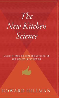 The New Kitchen Science: A Guide to Knowing the Hows and Whys for Fun and Success in the Kitchen by Howard Hillman