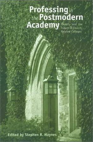 Professing In The Postmodern Academy: Faculty And The Future Of Church Related Colleges by Stephen R. Haynes