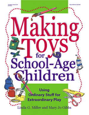 Making Toys for School-Age Children: Using Ordinary Stuff for Extraordinary Play by Linda Miller