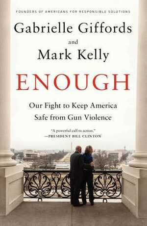 Enough: Our Fight to Keep America Safe from Gun Violence by Gabrielle Giffords, Mark Edward Kelly