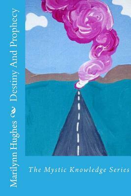 Destiny and Prophecy: The Mystic Knowledge Series by Marilynn Hughes
