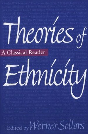 Theories of Ethnicity: A Classical Reader by Werner Sollors