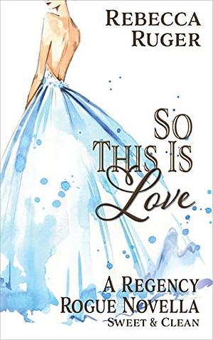 So This Is Love by Rebecca Ruger