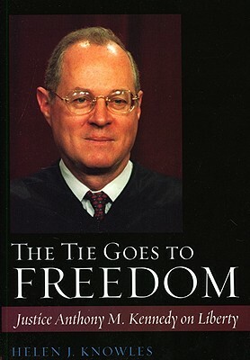 The Tie Goes to Freedom: Justice Anthony M. Kennedy on Liberty by Helen J. Knowles