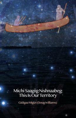 Michi Saagiig Nishnaabeg: This Is Our Territory by Leanne Betasamosake Simpson, Doug Williams