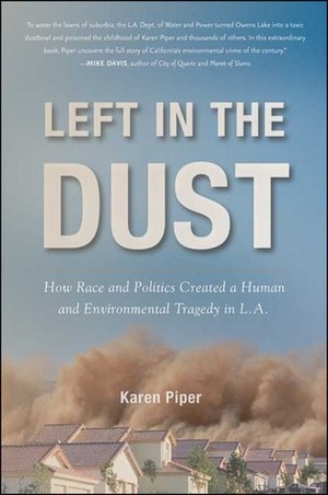 Left in the Dust: How Race and Politics Created a Human and Environmental Tragedy in L.A. by Karen Piper