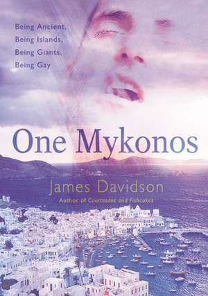 One Mykonos: Being Ancient, Being Islands, Being Giants, Being Gay by James Davidson