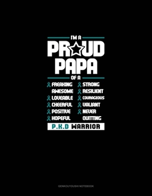 I'm A Proud Papa Of A Freaking Awesome, Loveable, Cheerful, Positive, Hopeful, Strong, Resilient, Courageous, Valiant, Never-Quitting PKD Warrior: Gen by 