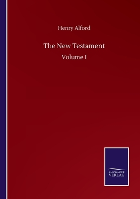 The New Testament: Volume I by Henry Alford