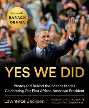 Yes We Did: Photos and Behind-The-Scenes Stories Celebrating Our First African American President by Lawrence Jackson