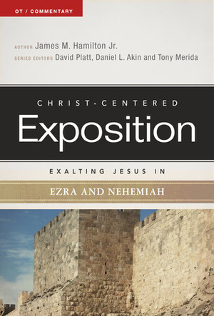 Exalting Jesus in Ezra-Nehemiah by James M. Hamilton Jr., Tony Merida, David Platt, Daniel L. Akin