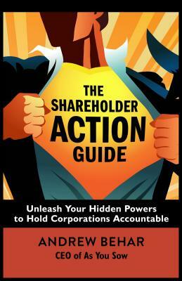 The Shareholder Action Guide: Unleash Your Hidden Powers to Hold Corporations Accountable by Andrew Behar
