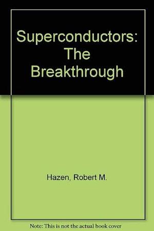 Superconductors: The Breakthrough by Robert M. Hazen