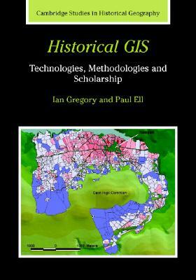 Historical GIS: Technologies, Methodologies, and Scholarship by Paul S. Ell, Ian N. Gregory