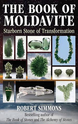 The Book of Moldavite: Starborn Stone of Transformation by Robert Simmons