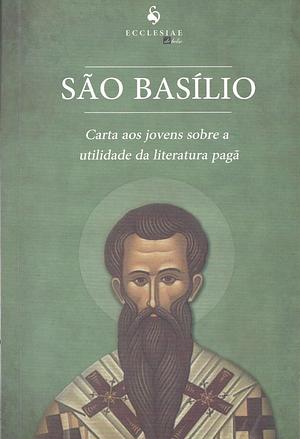 Carta aos Jovens Sobre a Utilidade da Literatura Pagã by Basil the Great