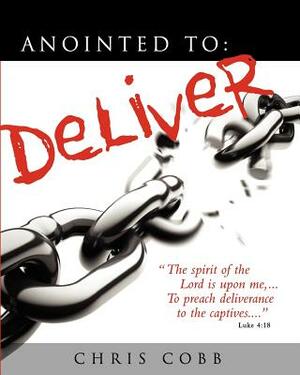 Anointed to Deliver: "Setting the Captives Free!" by Chris Cobb