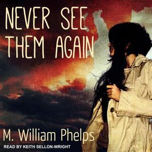 Never See Them Again by M. William Phelps