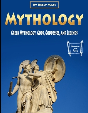 Mythology: Greek Mythology, Gods, Goddesses, and Legends by Kelly Mass