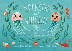 Spencer and Vincent, the Jellyfish Brothers by Emily Dove, Tony Johnston