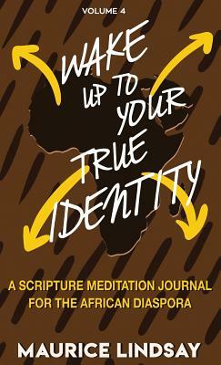 Wake Up To Your True Identity: A Scripture Meditation Journal For The African Diaspora by Maurice Lindsay