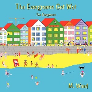 The Evergreens Get Wet: The Evergreens by M. Ward