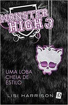 Monster High 3. Uma Loba Cheia De Estilo by Lisi Harrison