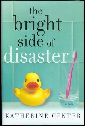 The Bright Side Of Disaster by Katherine Center