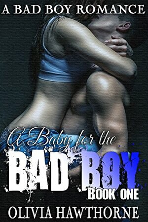 A Baby for the Bad Boy: Book 1 by Olivia Hawthorne