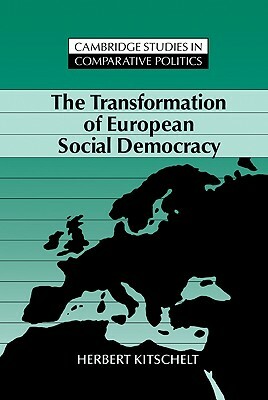 The Transformation of European Social Democracy by Kitschelt Herbert, Herbert Kitschelt