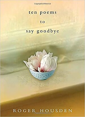 Ten Poems to Say Goodbye by Roger Housden