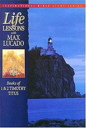 Life Lessons: Book of 1 & 2 Timothy / Titus by Max Lucado