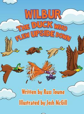 Wilbur the Duck Who Flew Upside Down by Russ Towne