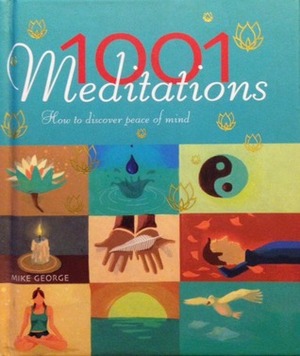 1001 Meditations: How to discover peace of mind by Mike George