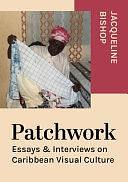 Patchwork: Essays &amp; Interviews on Caribbean Visual Culture by Jacqueline Bishop